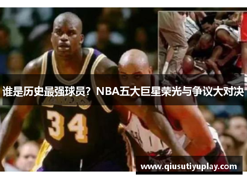 谁是历史最强球员？NBA五大巨星荣光与争议大对决